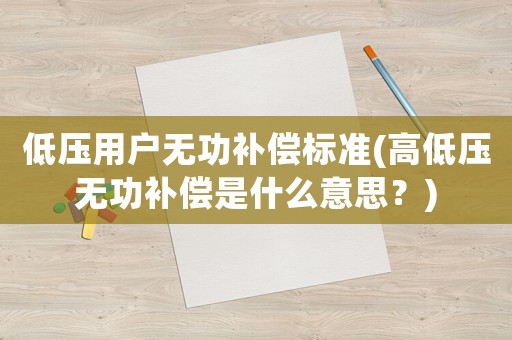 低壓用戶無功補償標準(高低壓無功補償是什么意思？)