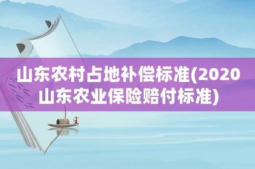 山東農村占地補償標準(2020山東農業保險賠付標準)