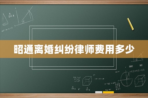 昭通離婚糾紛律師費用多少