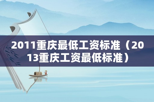 2011重慶最低工資標準（2013重慶工資最低標準）