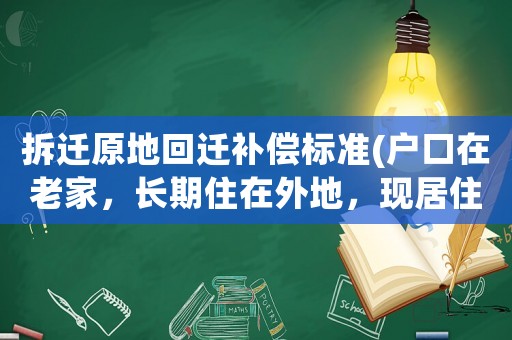 拆遷原地回遷補償標準(戶口在老家，長期住在外地，現居住地拆遷了，能得到拆遷補償嗎？)