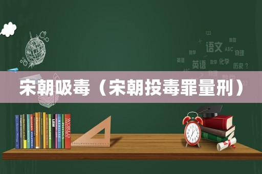 宋朝吸毒（宋朝投毒罪量刑）
