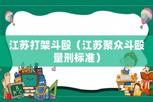 江蘇打架斗毆（江蘇聚眾斗毆量刑標(biāo)準(zhǔn)）