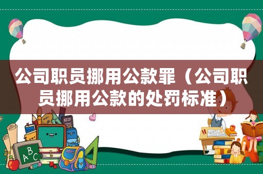 公司職員挪用公款罪（公司職員挪用公款的處罰標準）