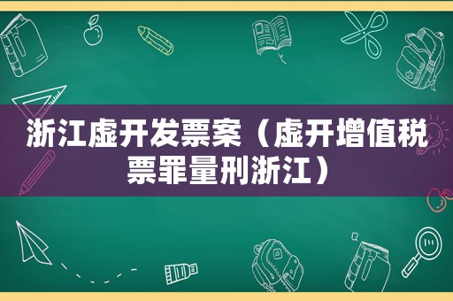 浙江虛開發票案（虛開增值稅票罪量刑浙江）