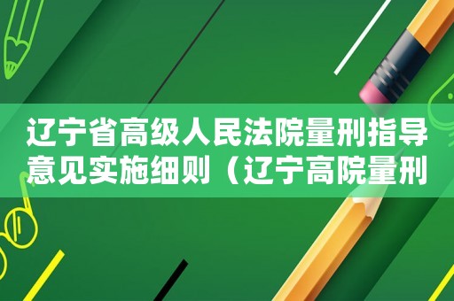 遼寧省高級人民法院量刑指導意見實施細則（遼寧高院量刑規范化）