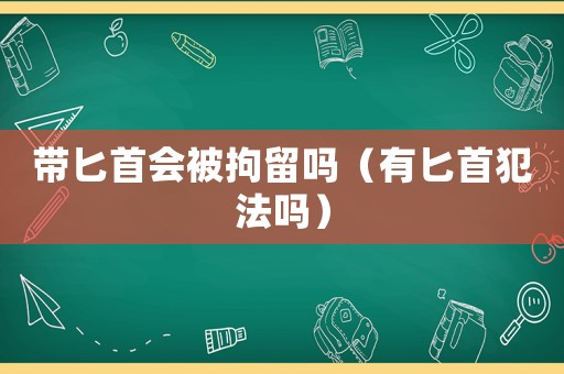 帶匕首會被拘留嗎（有匕首犯法嗎）