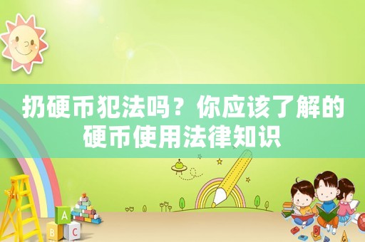 扔硬幣犯法嗎？你應該了解的硬幣使用法律知識