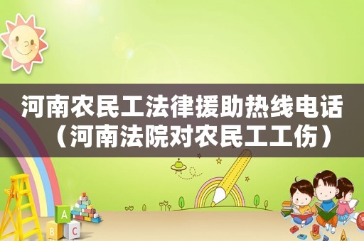 河南農民工法律援助熱線電話（河南法院對農民工工傷）