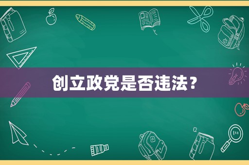 創(chuàng)立政黨是否違法？