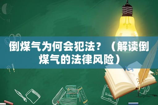 倒煤氣為何會(huì)犯法？（解讀倒煤氣的法律風(fēng)險(xiǎn)）