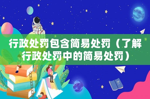 行政處罰包含簡易處罰（了解行政處罰中的簡易處罰）