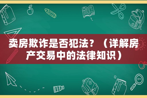 賣房欺詐是否犯法？（詳解房產交易中的法律知識）