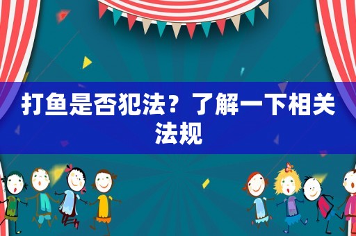 打魚是否犯法？了解一下相關法規