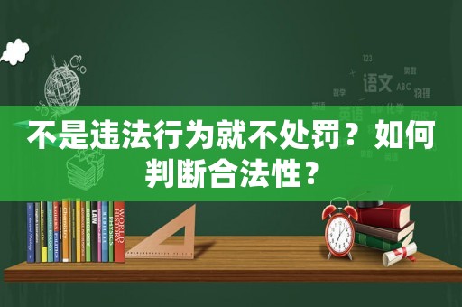 不是違法行為就不處罰？如何判斷合法性？