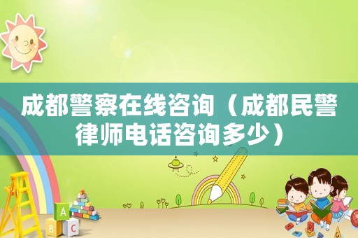 成都警察在線咨詢（成都民警律師電話咨詢多少）