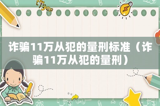 詐騙11萬從犯的量刑標(biāo)準(zhǔn)（詐騙11萬從犯的量刑）