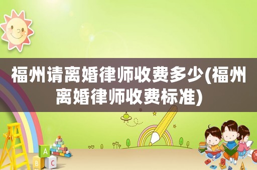 福州請離婚律師收費多少(福州離婚律師收費標準)