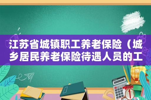 江蘇省城鎮(zhèn)職工養(yǎng)老保險(xiǎn)（城鄉(xiāng)居民養(yǎng)老保險(xiǎn)待遇人員的工傷認(rèn)定江蘇）