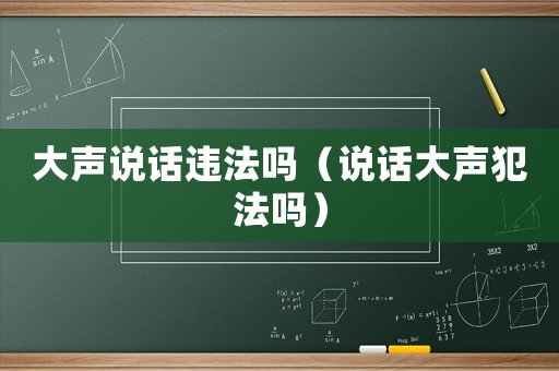 大聲說話違法嗎（說話大聲犯法嗎）