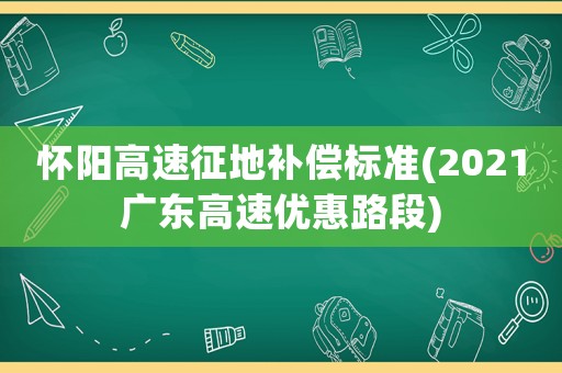 懷陽高速征地補償標準(2021廣東高速優惠路段)