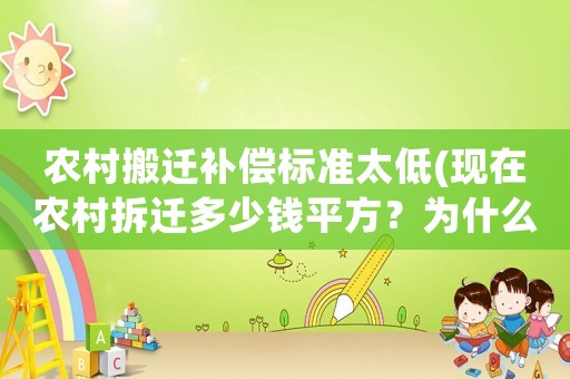 農村搬遷補償標準太低(現在農村拆遷多少錢平方？為什么有的只有幾百錢一平方？)