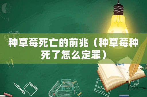 種草莓死亡的前兆（種草莓種死了怎么定罪）