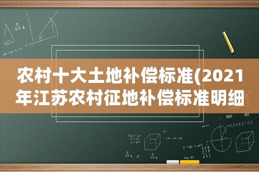 農村十大土地補償標準(2021年江蘇農村征地補償標準明細？)