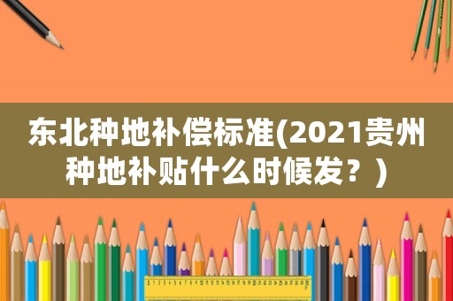 東北種地補償標準(2021貴州種地補貼什么時候發？)