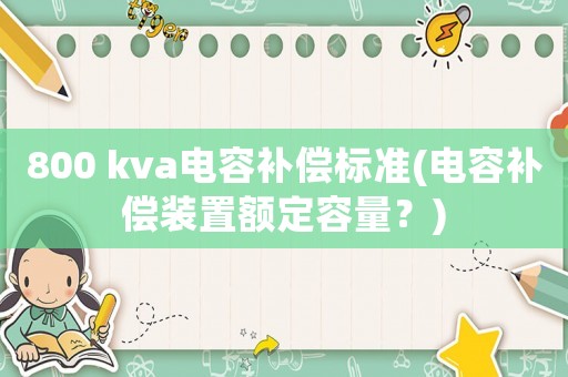800 kva電容補償標準(電容補償裝置額定容量？)