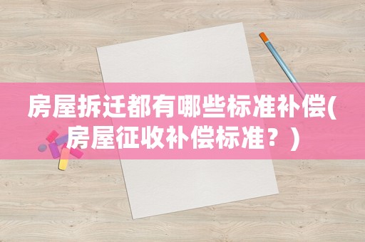 房屋拆遷都有哪些標準補償(房屋征收補償標準？)
