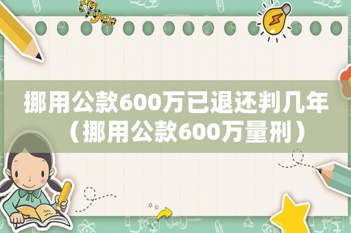 挪用公款600萬已退還判幾年（挪用公款600萬量刑）
