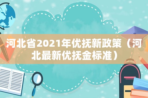 河北省2021年優撫新政策（河北最新優撫金標準）