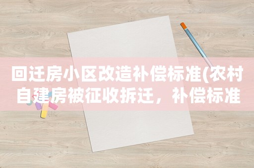 回遷房小區改造補償標準(農村自建房被征收拆遷，補償標準是多少？)