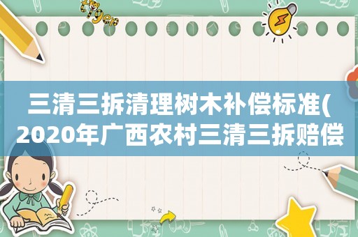 三清三拆清理樹木補償標準(2020年廣西農村三清三拆賠償標準？)