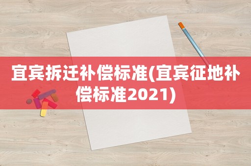 宜賓拆遷補償標準(宜賓征地補償標準2021)