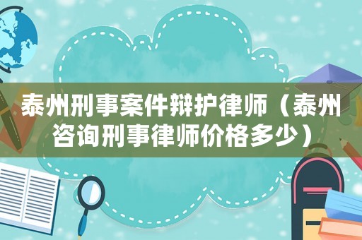 泰州刑事案件辯護律師（泰州咨詢刑事律師價格多少）