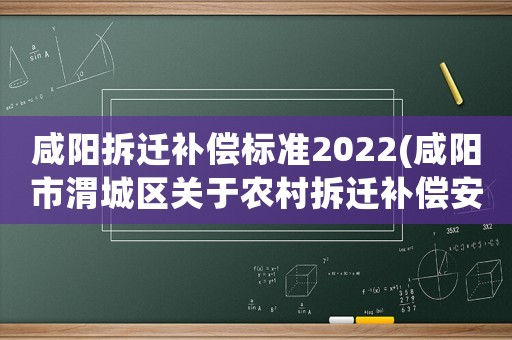 咸陽拆遷補償標準2022(咸陽市渭城區關于農村拆遷補償安置標準是多少？)