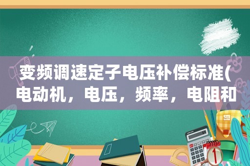 變頻調速定子電壓補償標準(電動機，電壓，頻率，電阻和轉速的關系)