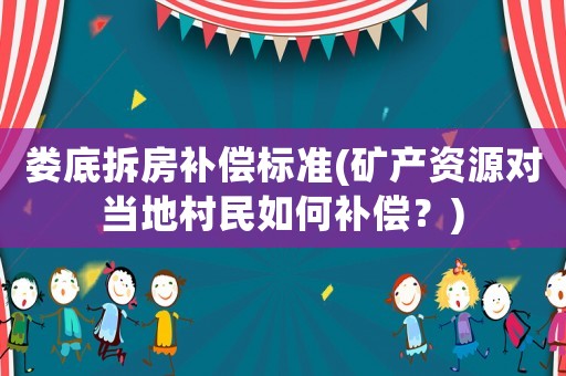 婁底拆房補償標準(礦產資源對當地村民如何補償？)