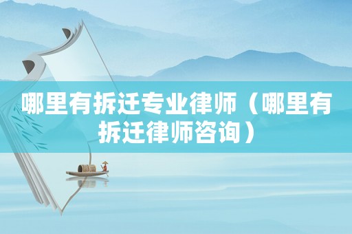 哪里有拆遷專業律師（哪里有拆遷律師咨詢）