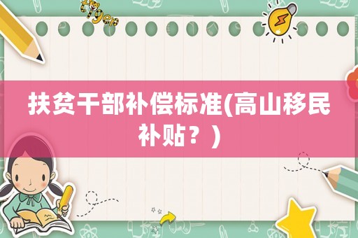 扶貧干部補償標準(高山移民補貼？)