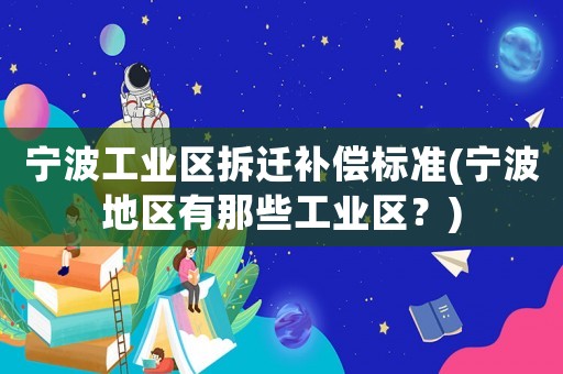 寧波工業區拆遷補償標準(寧波地區有那些工業區？)