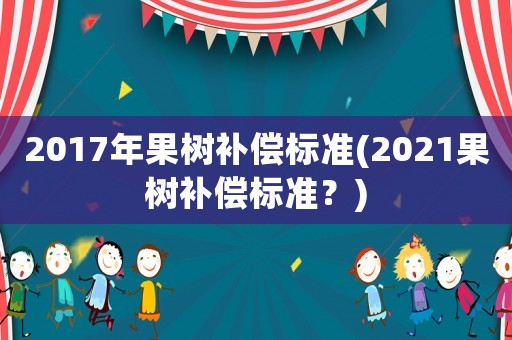 2017年果樹補償標準(2021果樹補償標準？)