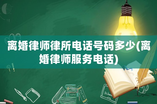 離婚律師律所電話號碼多少(離婚律師服務電話)