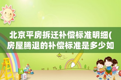 北京平房拆遷補償標準明細(房屋騰退的補償標準是多少如何計算)
