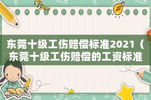 東莞十級工傷賠償標準2021（東莞十級工傷賠償的工資標準是多少）