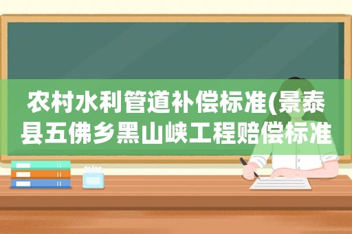農村水利管道補償標準(景泰縣五佛鄉黑山峽工程賠償標準？)