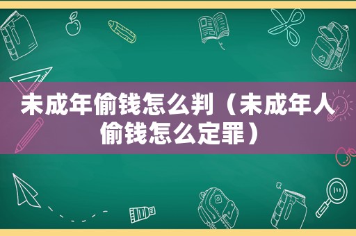 未成年偷錢怎么判（未成年人偷錢怎么定罪）