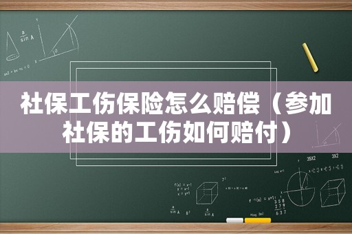 社保工傷保險怎么賠償（參加社保的工傷如何賠付）